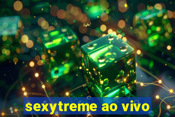 sexytreme ao vivo